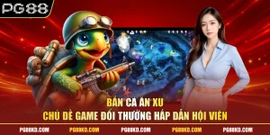 Bắn Cá Ăn Xu - Chủ Đề Game Đổi Thưởng Hấp Dẫn Hội Viên