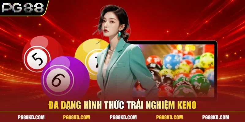 Đa dạng hình thức trải nghiệm Keno