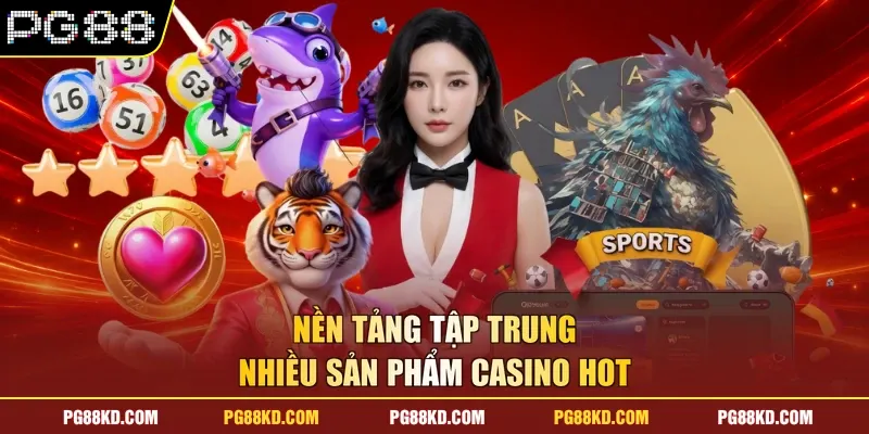 Nền tảng tập trung nhiều sản phẩm casino hot
