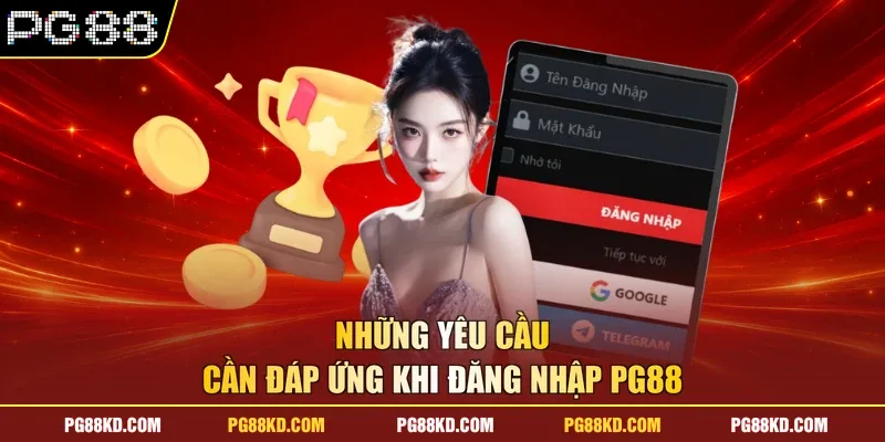Những yêu cầu cần đáp ứng khi đăng nhập PG88