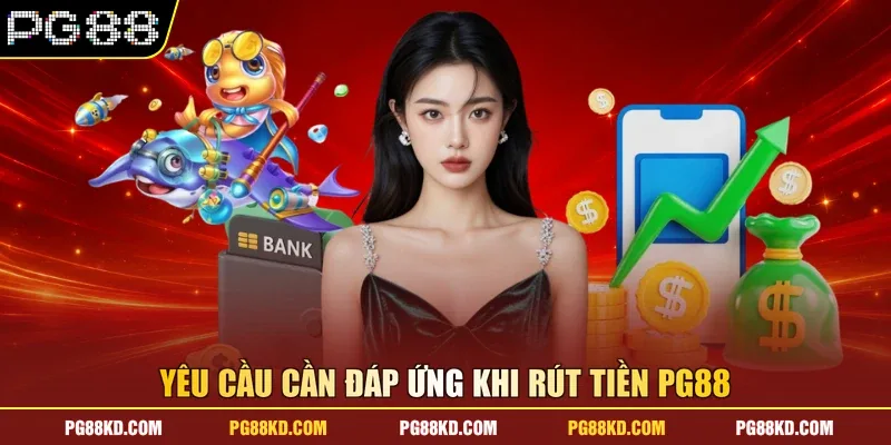 Yêu cầu cần đáp ứng khi rút tiền PG88